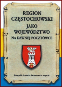 REGION CZĘSTOCHOWSKI JAKO WOJEWÓDZTWO NA DAWNEJ POCZTÓWCE (fotografii, drukach, dokumentach, mapach)